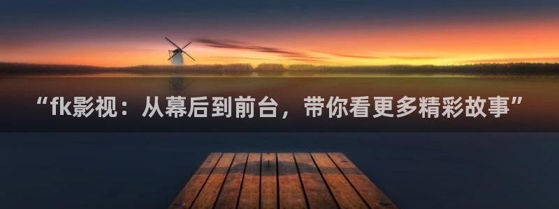 超碰在线艹：“fk影视：从幕后到前台，带你看更多精彩故事”